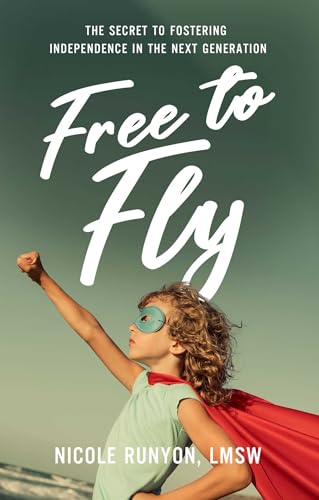 Free To Fly: The Secret To Fostering Independence In The Next Generation