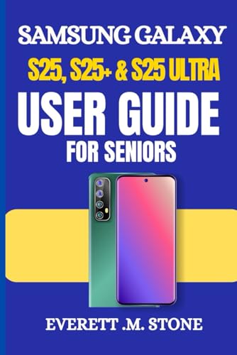 Samsung Galaxy S25, S25+ & S25 Ultra User Guide For Seniors: A Simple Step-By-Step Manual For Beginners To Set Up, Personalize, And Optimize With Andr