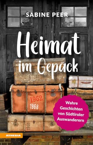 Heimat Im Gepäck. Wahre Geschichten Von Südtiroler Auswanderern