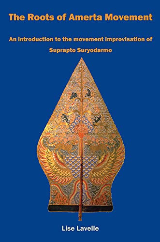 The Roots Of Amerta Movement: An Introduction To The Movement Improvisation Of Suprapto Suryodarmo