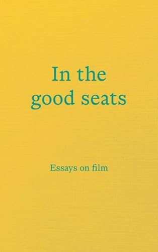 In The Good Seats: Essays On Film