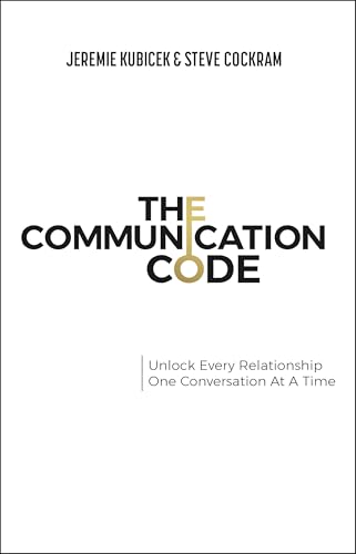 The Communication Code: Unlock Every Relationship, One Conversation At A Time