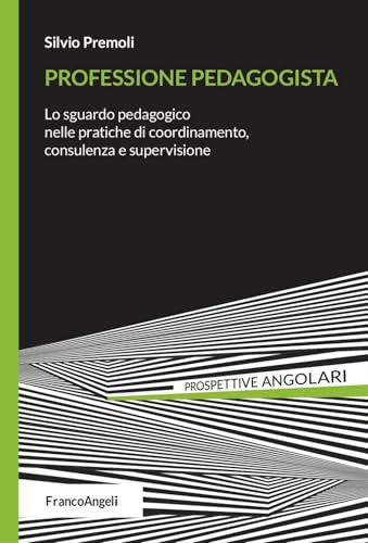 Professione Pedagogista. Lo Sguardo Pedagogico Nelle Pratiche Di Coordinamento, Consulenza E Supervisione