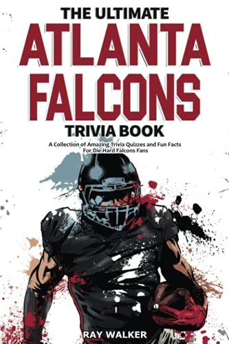 The Ultimate Atlanta Falcons Trivia Book: A Collection Of Amazing Trivia Quizzes And Fun Facts For Die-Hard Falcons Fans!