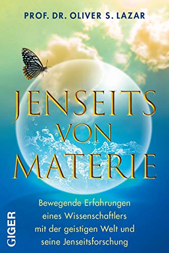 Jenseits Von Materie: Bewegende Erfahrungen Eines Wissenschaftlers Mit Der Geistigen Welt Und Seine Jenseitsforschung. Seine Studie Zeigt: Unser Bewus