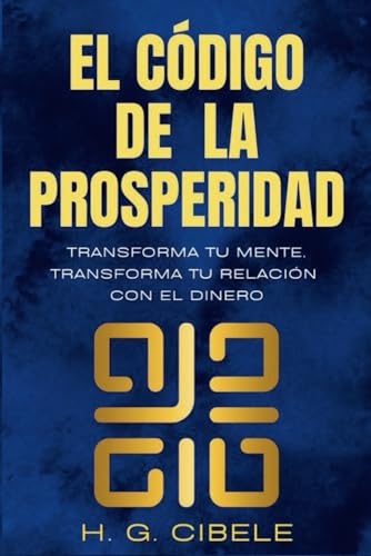 Ei Código De Prosperidad: El Secreto Para Atraer Dinero Y La Abundancia Financiera: Manual Práctico Para Aprender Mediante Ejercicios E Historias La P