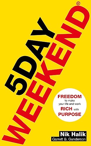 5 Day Weekend: Freedom To Make Your Life And Work Rich With Purpose: A How-To Guide To Building Multiple Streams Of Passive Income