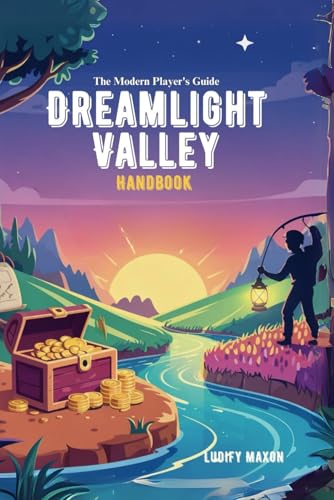 Dreamlight Valley Handbook: The Modern Player'S Guide: Fast Money, Tips On Resources, Hidden Features, And Character Secrets