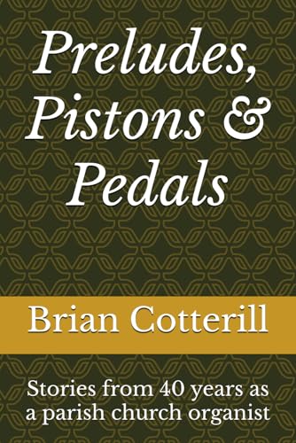 Preludes, Pistons & Pedals: Stories From 40 Years As A Parish Church Organist