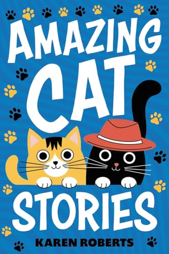 Amazing Cat Stories: 101 Unforgettable Cats Who Shaped History And Left Their Paw Prints On The World