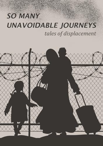 So Many Unavoidable Journeys: Tales Of Displacement