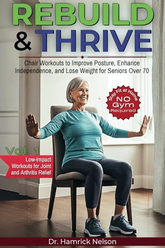Rebuild & Thrive Vol. 1: Chair Workouts To Improve Posture, Enhance Independence, And Lose Weight For Seniors Over 70