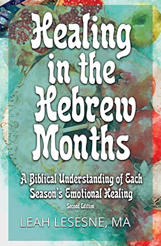 Healing In The Hebrew Months: A Biblical Understanding Of Each Season’S Emotional Healing