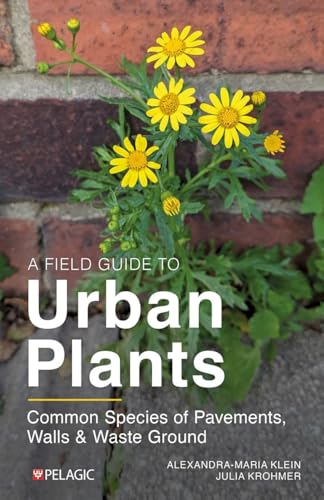 A Field Guide To Urban Plants: The Flora Of Pavements, Walls And Waste Ground