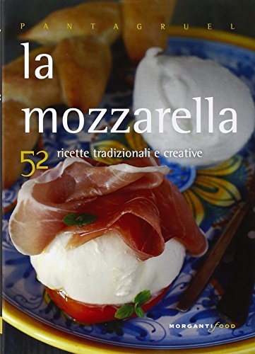 La Mozzarella. 52 Ricette Tradizionali E Creative