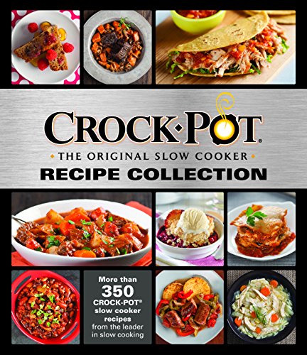 Crockpot Recipe Collection: More Than 350 Crockpot Slow Cooker Recipes From The Leader In Slow Cooking