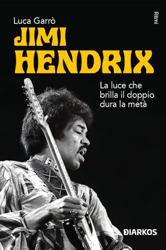 Jimi Hendrix. La Luce Che Brilla Il Doppio Dura La Metà