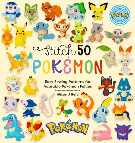 Stitch 50 Pokemon : Easy Sewing Patterns For Adorable Pokemon Felties: Easy Sewing Patterns For Adorable Pokémon Felties