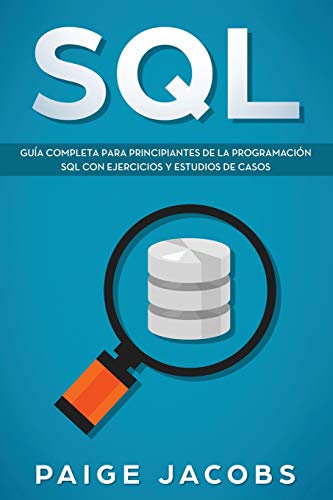 Sql: Guía Completa Para Principiantes De La Programación Sql Con Ejercicios Y Estudios De Casos(Libro En Espan̆Ol/Sql Spanish Book Version)