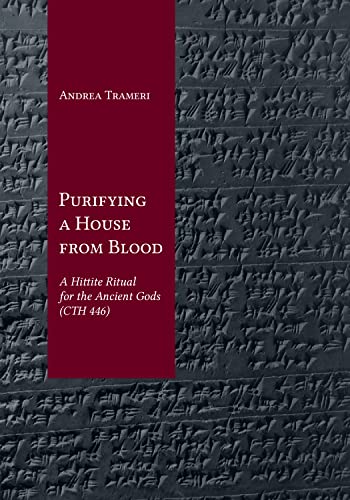 Purifying A House From Blood: A Hittite Ritual For The Ancient Gods (Cth 446)
