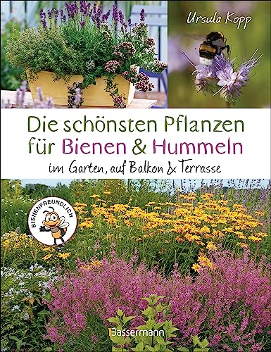 Die Schönsten Pflanzen Für Bienen Und Hummeln. Für Garten, Balkon & Terrasse: Bienenfreundliche Lebensräume Mit Heimischen Pflanzen Schaffen