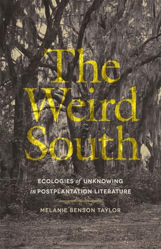 The Weird South: Ecologies Of Unknowing In Postplantation Literature