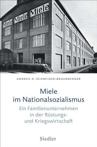 Miele Im Nationalsozialismus: Ein Familienunternehmen In Der Rüstungs- Und Kriegswirtschaft