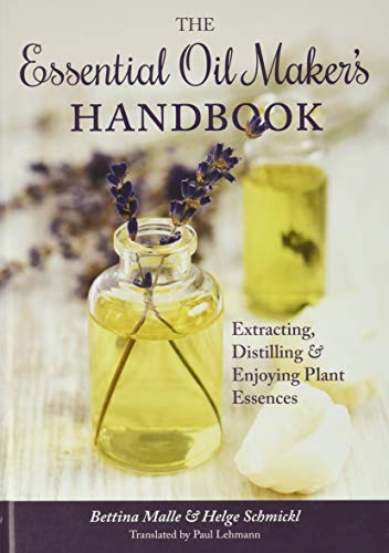 The Essential Oil Maker'S Handbook: Extracting, Distilling & Enjoying Plant Essences