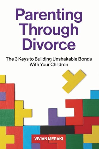 Parenting Through Divorce: The 3 Keys To Building Unshakable Bonds With Your Children