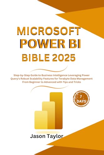 Microsoft Power Bi Bible: Step-By-Step Guide To Business Intelligence Leveraging Power Query'S Robust Scalability Features For Terabyte Data Managemen