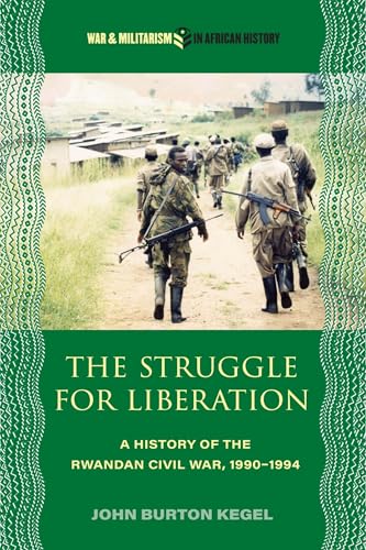 The Struggle For Liberation: A History Of The Rwandan Civil War, 1990-1994