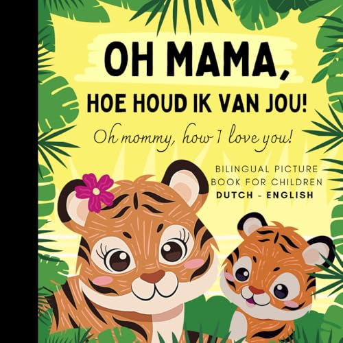 Oh Mommy, How I Love You! Bilingual Dutch English Picture Book For Children, Dutch Language Learning: Learn Dutch Vocabulary For Beginners, Dutch For