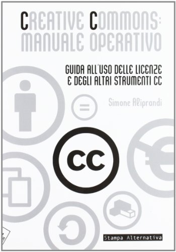 Creative Commons: Manuale Operativo. Guida All'Uso Delle Licenze E Degli Altri Strumenti Cc