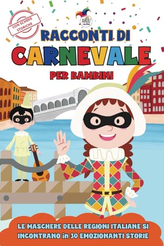 Racconti Di Carnevale Per Bambini: Le Maschere Delle Regioni Italiane Si Incontrano Per Emozionanti Avventure: 30 Storie Brevi In Stampatello Maiuscol