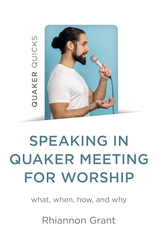 Speaking In Quaker Meeting For Worship: What, When, How And Why