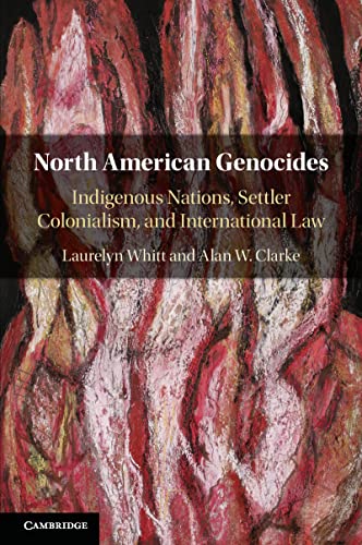North American Genocides: Indigenous Nations, Settler Colonialism, And International Law
