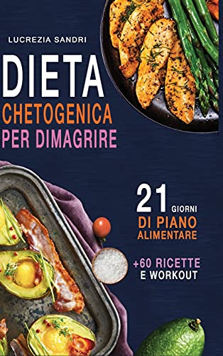 Dieta Chetogenica Per Dimagrire: 21 Giorni Di Piano Alimentare +60 Ricette E Workout