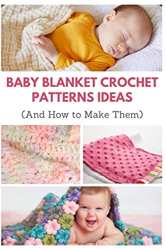 Baby Blanket Crochet Patterns Ideas: And How To Make Them
