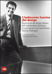 L'Indiscreto Fascino Del Design. Breve Storia Del Design Italiano Dell'Arredamento Attraverso Le Esperienze Di Un Imprenditore: Rodrigo Rodriquez. Edi