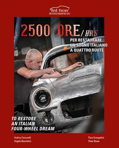 2500 Ore Per Restaurare Un Sogno Italiano A Quattro Ruote-2500 Hrs To Restore An Italian Four-Wheel Dream. Ediz. Illustrata