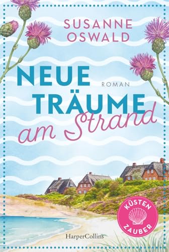 Neue Träume Am Strand: Roman | Die Nordseeküste Lockt | Der Neue Roman Mit Wohlfühlgarantie Von Der Erfolgsautorin Susanne Oswald | Mit 3 Exklusiven S