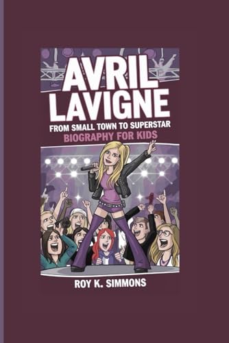 Avril Lavigne: From Small Town To Superstar- Biography For Kids