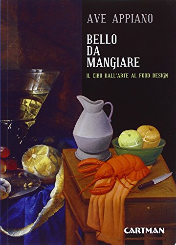 Bello Da Mangiare. Il Cibo Dall'Arte Al Food Design