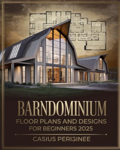 Barndominium Floor Plans And Designs For Beginners: A Complete Guide To Creative Ideas, Functional Designs, And Custom Layouts For Building The Perfec
