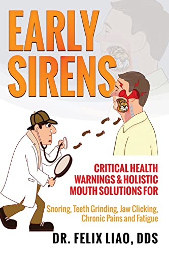 Early Sirens: Critical Health Warnings & Holistic Mouth Solutions For Snoring, Teeth Grinding, Jaw Clicking, Chronic Pain, Fatigue, And More