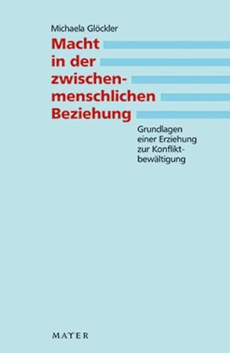 Macht In Der Zwischenmenschlichen Beziehung: Grundlagen Einer Erziehung Zur Konfliktbewältigung