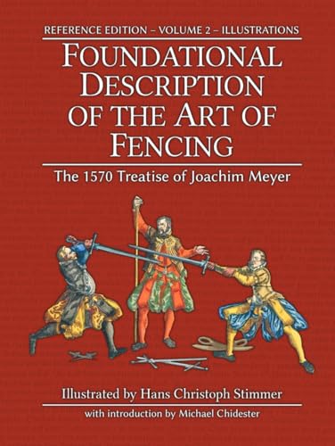 Foundational Description Of The Art Of Fencing: The 1570 Treatise Of Joachim Meyer (Reference Edition Vol. 2)