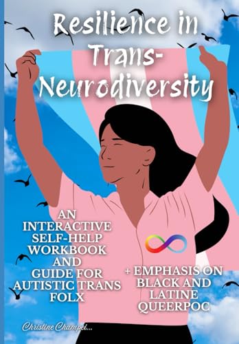 Resilience In Trans-Neurodiversity: A Self-Help Guide For Trans And Autistic Folx Poc Included.
