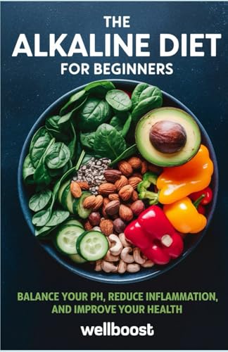 The Alkaline Diet For Beginners: Balance Your Ph, Reduce Inflammation, And Improve Your Health