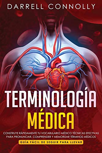 Terminología Médica: Construye Rápidamente Tu Vocabulario Médico Técnicas Efectivas Para Pronunciar, Comprender Y Memorizar Términos Médicos (Guía Fác